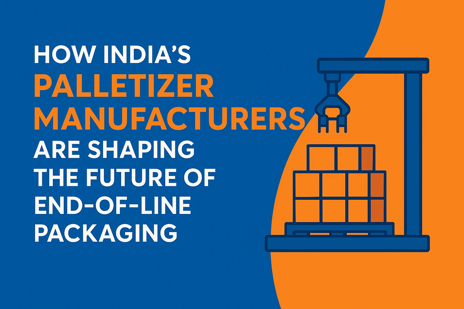 How-Indias-Palletizer-Manufacturers-Are-Shaping-the-Future-of-End-of-Line-Packaging